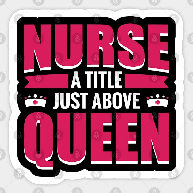 Nurse a Title Just Above Queen Sticker by Daily Art